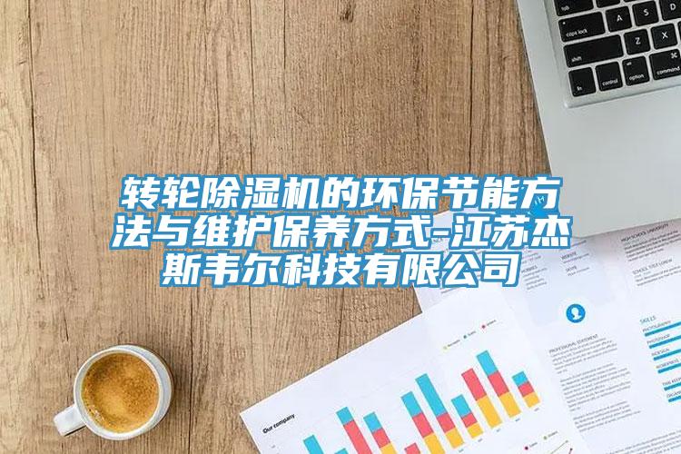 轉輪小黄片软件免费下载的環保節能方法與維護保養方式-江蘇傑斯韋爾科技有限公司