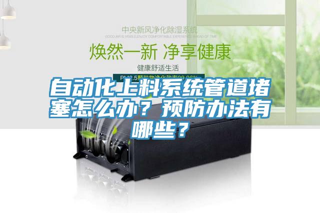 自動化上料係統管道堵塞怎麽辦？預防辦法有哪些？