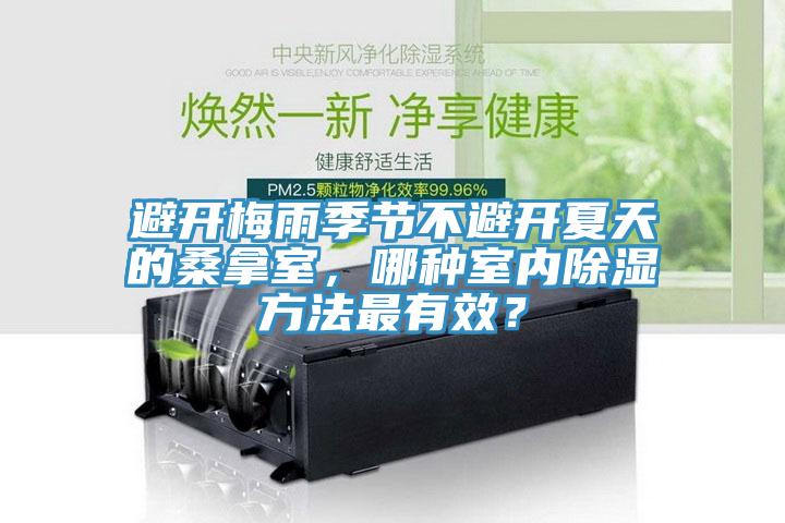 避開梅雨季節不避開夏天的桑拿室，哪種室內除濕方法最有效？