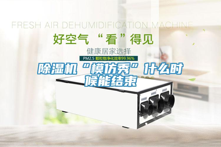 小黄片软件免费下载“模仿秀”什麽時候能結束