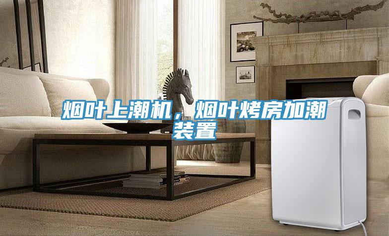 煙葉上潮機，煙葉烤房加潮裝置