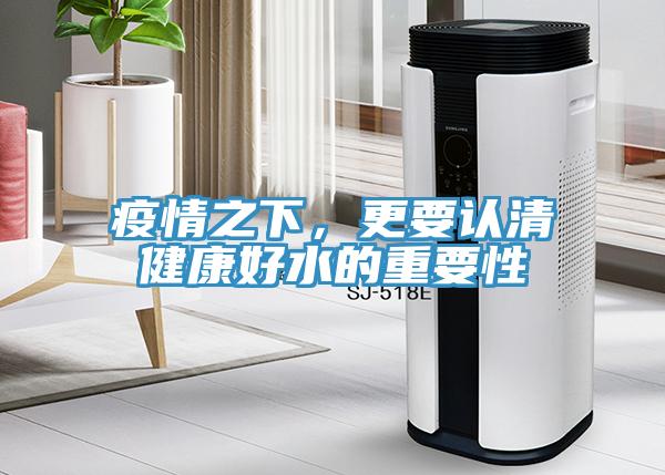 疫情之下，更要認清健康好水的重要性