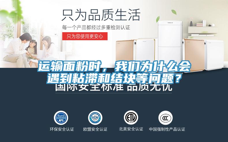 運輸麵粉時，小黄片怎么下载為什麽會遇到粘滯和結塊等問題？