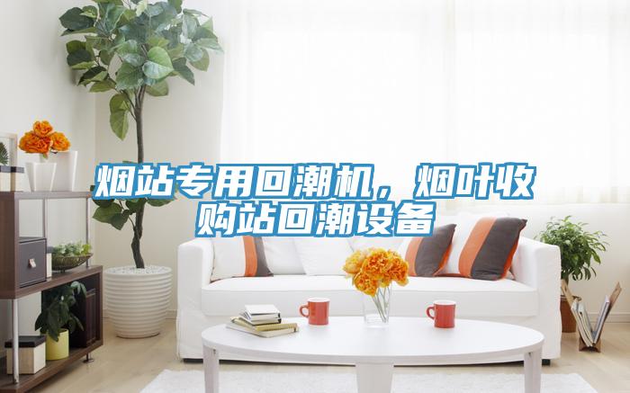 煙站專用回潮機，煙葉收購站回潮設備