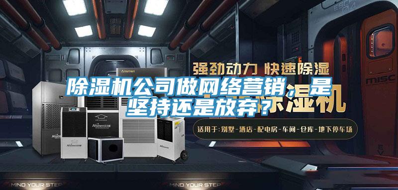 小黄片软件免费下载公司做網絡營銷，是堅持還是放棄？