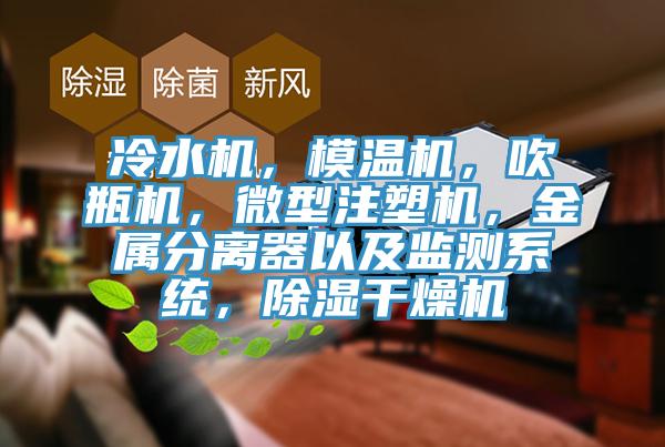 冷水機，模溫機，吹瓶機，微型注塑機，金屬分離器以及監測係統，除濕幹燥機