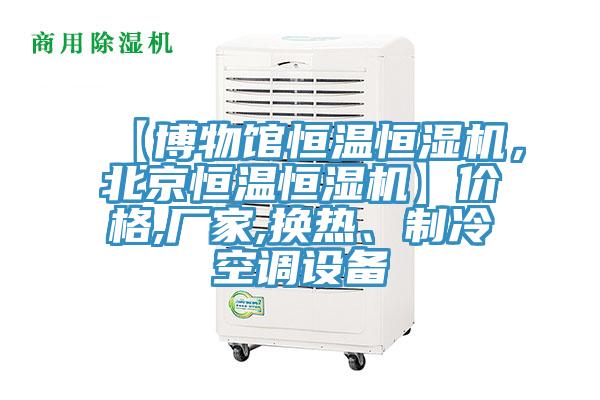 【博物館恒溫恒濕機，北京恒溫恒濕機】價格,廠家,換熱、製冷空調設備