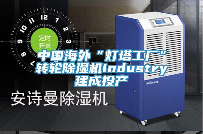 中國海外“燈塔工廠”轉輪小黄片软件免费下载industry建成投產