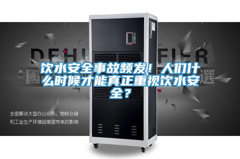 飲水安全事故頻發！人們什麽時候才能真正重視飲水安全？