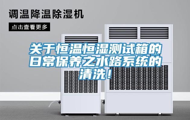 關於恒溫恒濕測試箱的日常保養之水路係統的清洗！