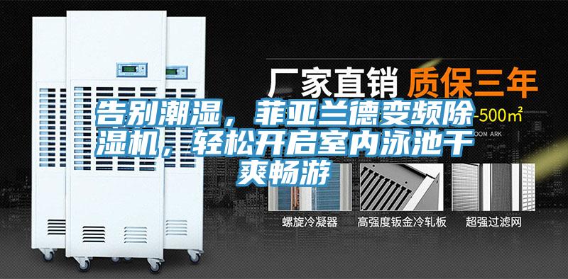 告別潮濕，菲亞蘭德變頻小黄片软件免费下载，輕鬆開啟室內泳池幹爽暢遊