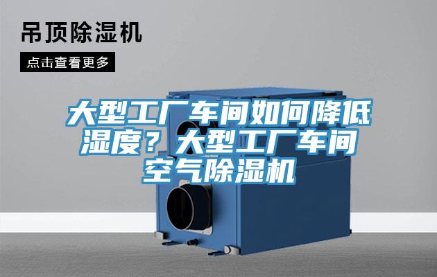 大型工廠車間如何降低濕度？大型工廠車間空氣小黄片软件免费下载