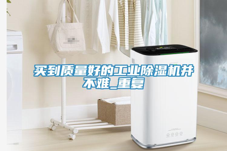 買到質量好的工業小黄片软件免费下载並不難_重複