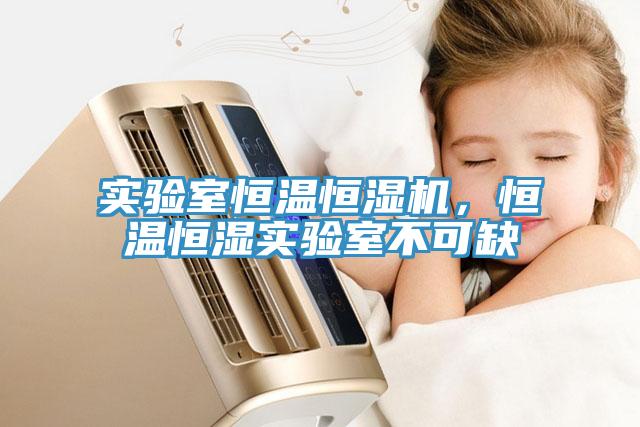實驗室恒溫恒濕機，恒溫恒濕實驗室不可缺