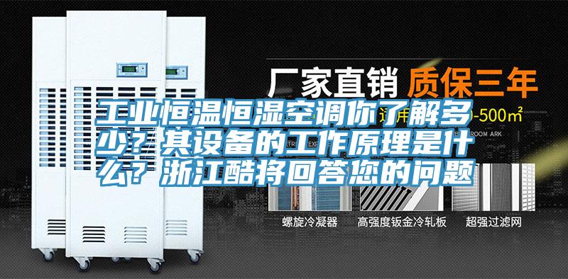 工業恒溫恒濕空調你了解多少？其設備的工作原理是什麽？浙江酷將回答您的問題