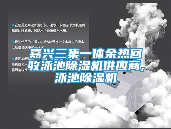 嘉興三集一體餘熱回收泳池小黄片软件免费下载供應商,泳池小黄片软件免费下载