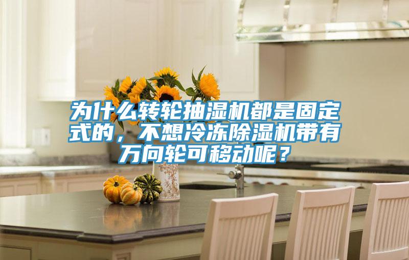 為什麽轉輪抽濕機都是固定式的，不想冷凍小黄片软件免费下载帶有萬向輪可移動呢？