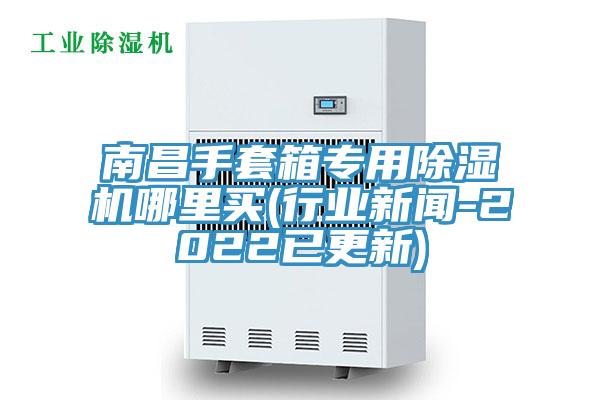 南昌手套箱專用小黄片软件免费下载哪裏買(行業新聞-2022已更新)