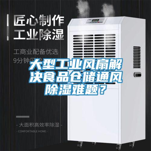 大型工業風扇解決食品倉儲通風除濕難題？