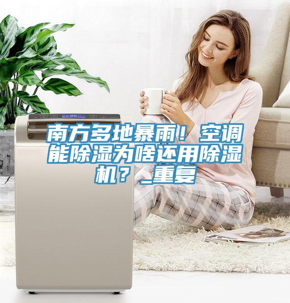 南方多地暴雨！空調能除濕為啥還用小黄片软件免费下载？_重複