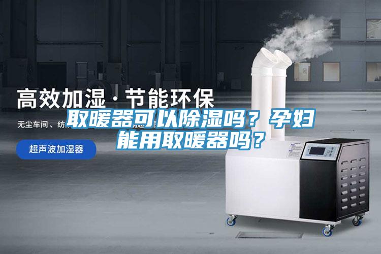 取暖器可以除濕嗎？孕婦能用取暖器嗎？