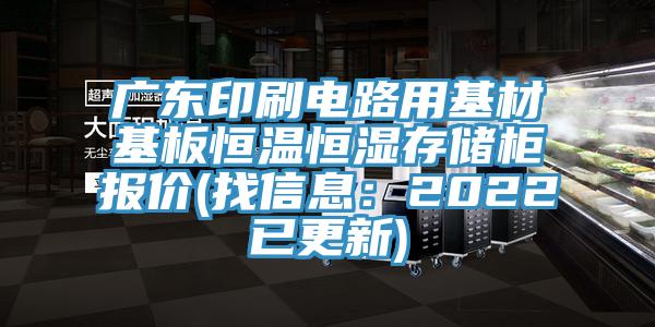廣東印刷電路用基材基板恒溫恒濕存儲櫃報價(找信息：2022已更新)