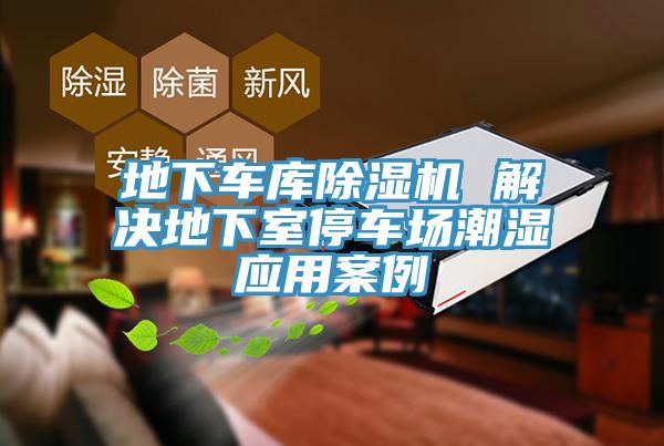 地下車庫小黄片软件免费下载 解決地下室停車場潮濕應用案例