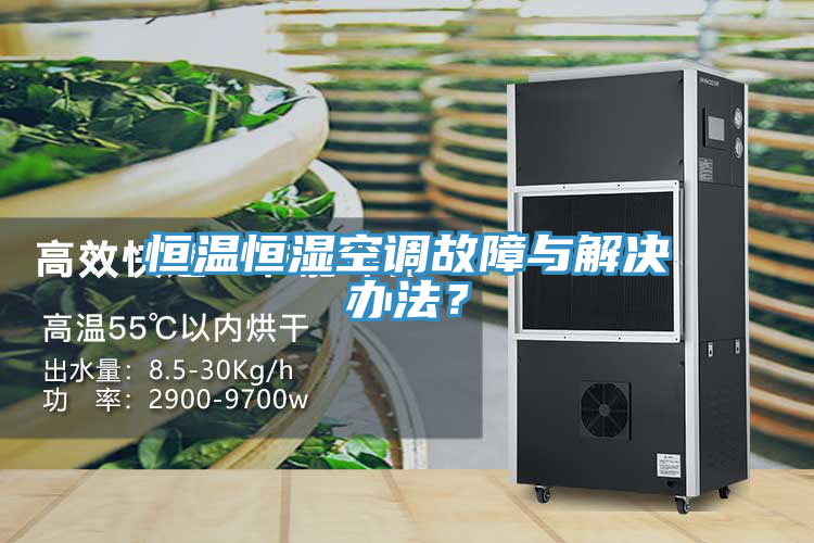 恒溫恒濕空調故障與解決辦法？
