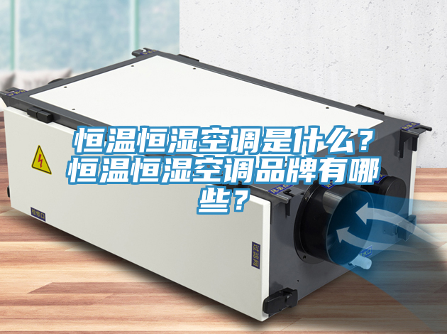恒溫恒濕空調是什麽？恒溫恒濕空調品牌有哪些？