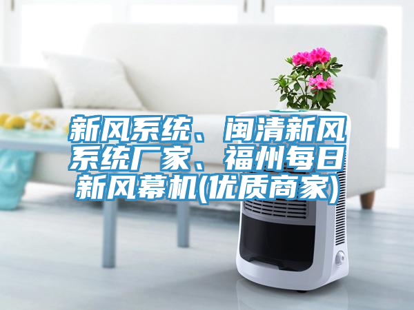新風係統、閩清新風係統廠家、福州每日新風幕機(優質商家)