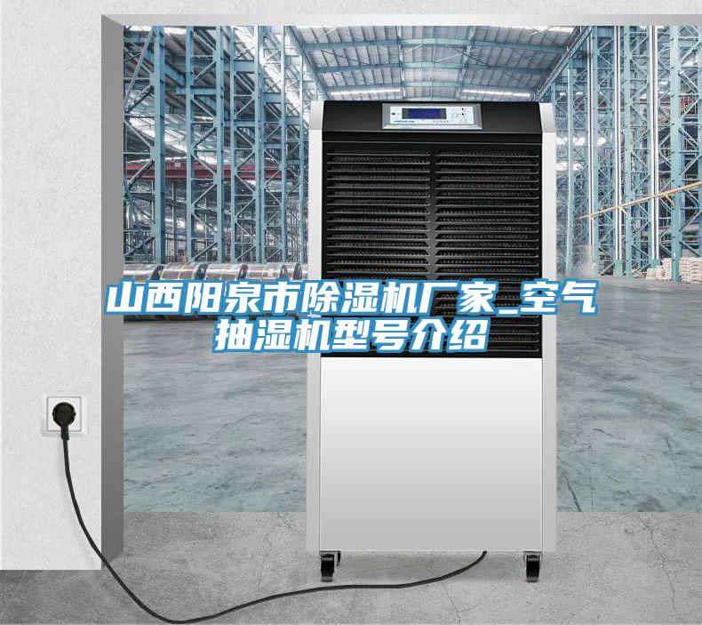 山西陽泉市小黄片软件免费下载廠家_空氣抽濕機型號介紹