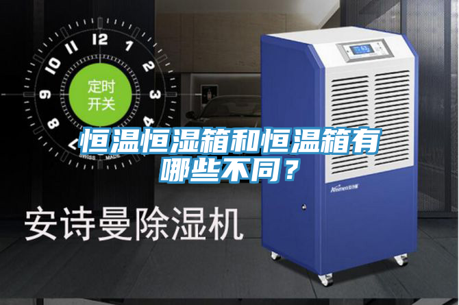 恒溫恒濕箱和恒溫箱有哪些不同？
