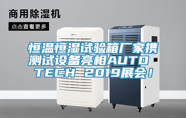 恒溫恒濕試驗箱廠家攜測試設備亮相AUTO TECH 2019展會！