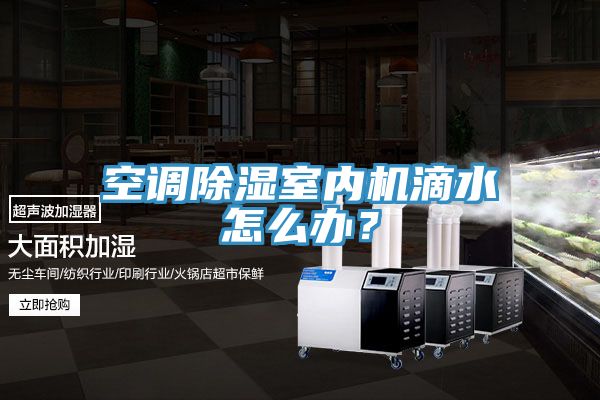 空調除濕室內機滴水怎麽辦？